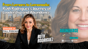 From Lemons to Lemonade: How Ruth Rodriguez Turned Adversity Into Leadership and Abundance